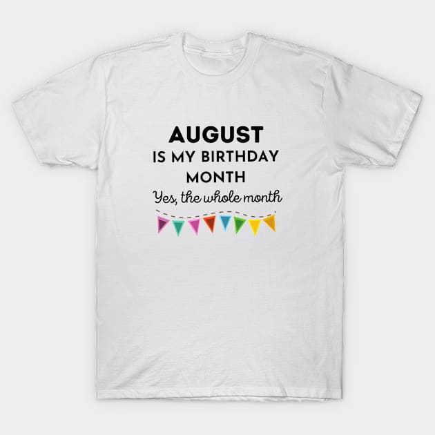 August Is My Birthday Month T-Shirt by LaurelBDesigns